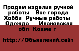 Продам изделия ручной работы - Все города Хобби. Ручные работы » Одежда   . Ивановская обл.,Кохма г.